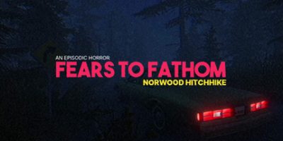 溯源之惧：诺伍德便车/恐惧深渊：诺伍德搭车/Fears to Fathom – Norwood Hitchhike